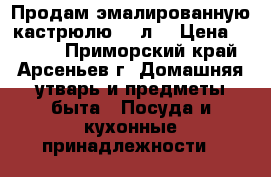 Продам эмалированную кастрюлю,25 л. › Цена ­ 1 500 - Приморский край, Арсеньев г. Домашняя утварь и предметы быта » Посуда и кухонные принадлежности   